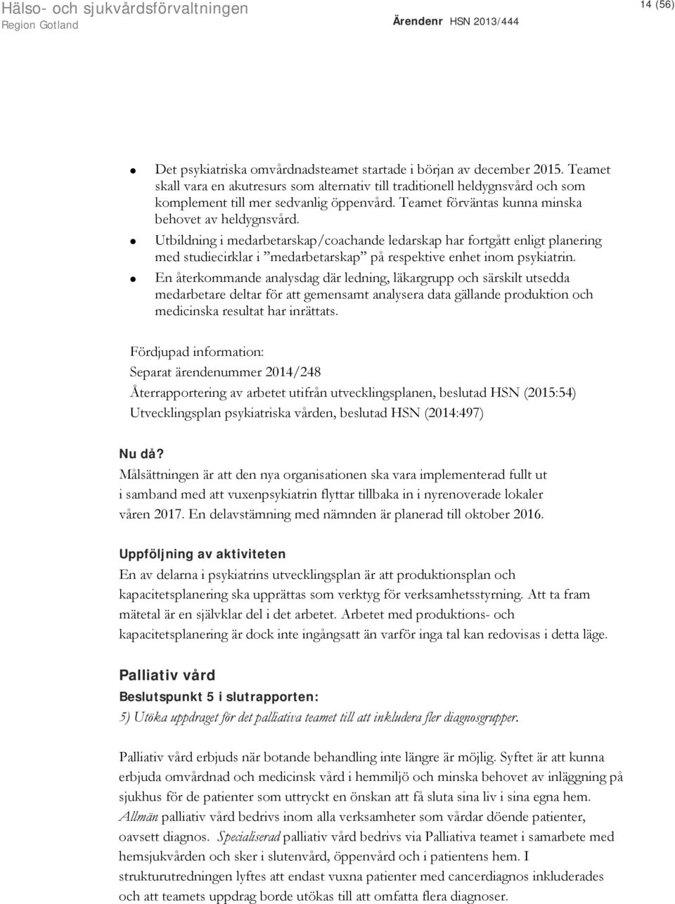 Utbildning i medarbetarskap/coachande ledarskap har fortgått enligt planering med studiecirklar i medarbetarskap på respektive enhet inom psykiatrin.