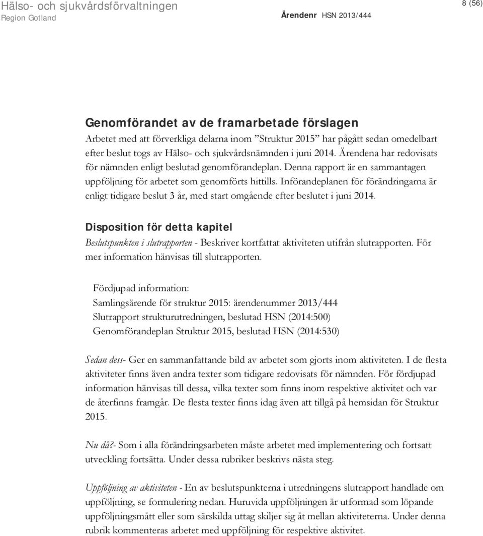 Införandeplanen för förändringarna är enligt tidigare beslut 3 år, med start omgående efter beslutet i juni 2014.