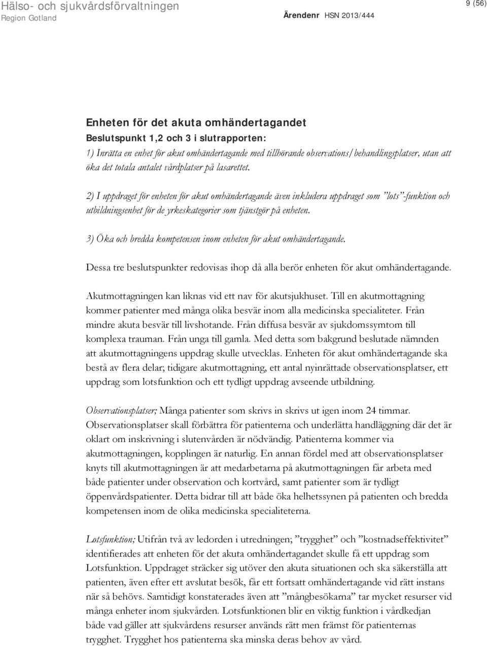 2) I uppdraget för enheten för akut omhändertagande även inkludera uppdraget som lots -funktion och utbildningsenhet för de yrkeskategorier som tjänstgör på enheten.