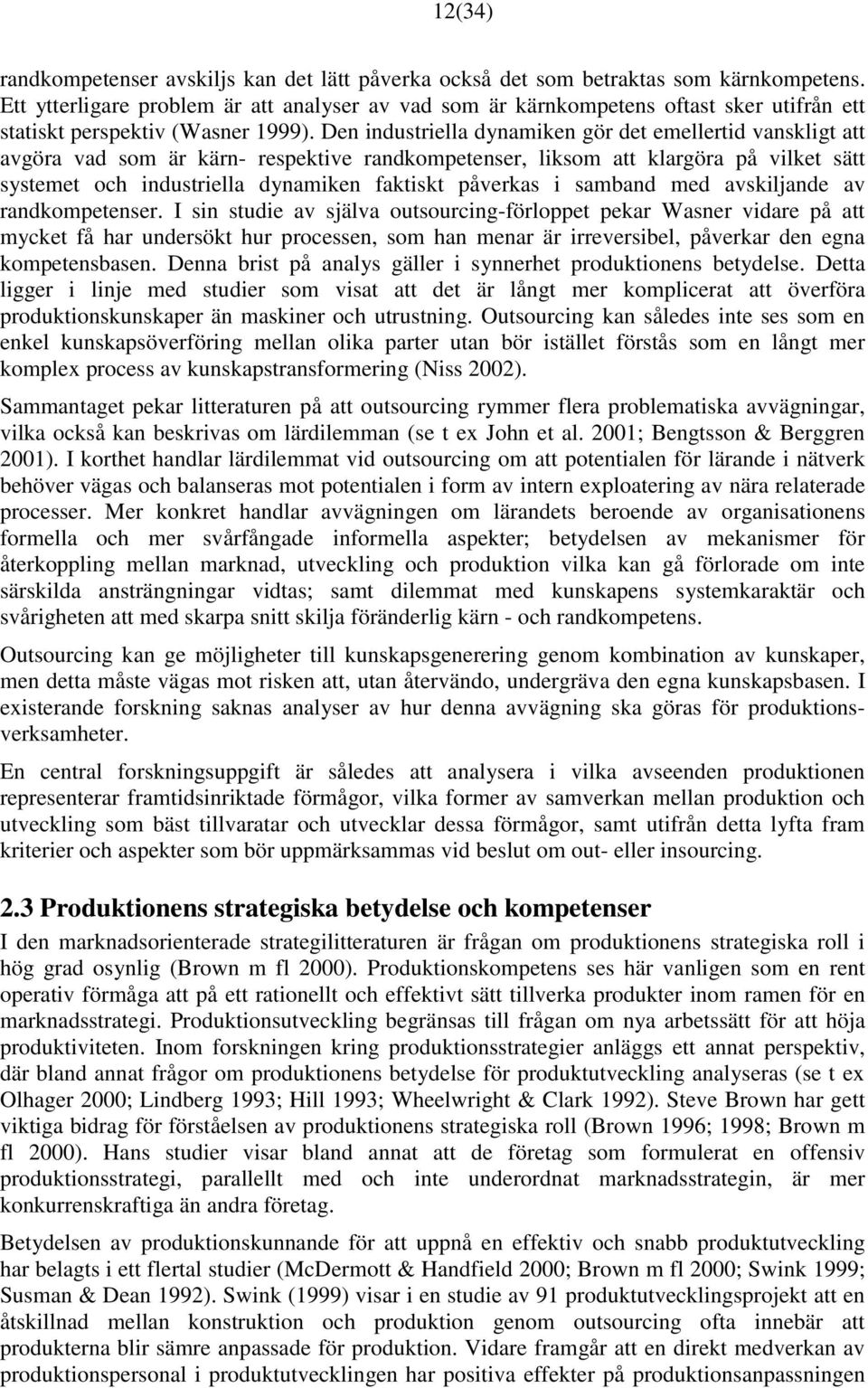 Den industriella dynamiken gör det emellertid vanskligt att avgöra vad som är kärn- respektive randkompetenser, liksom att klargöra på vilket sätt systemet och industriella dynamiken faktiskt