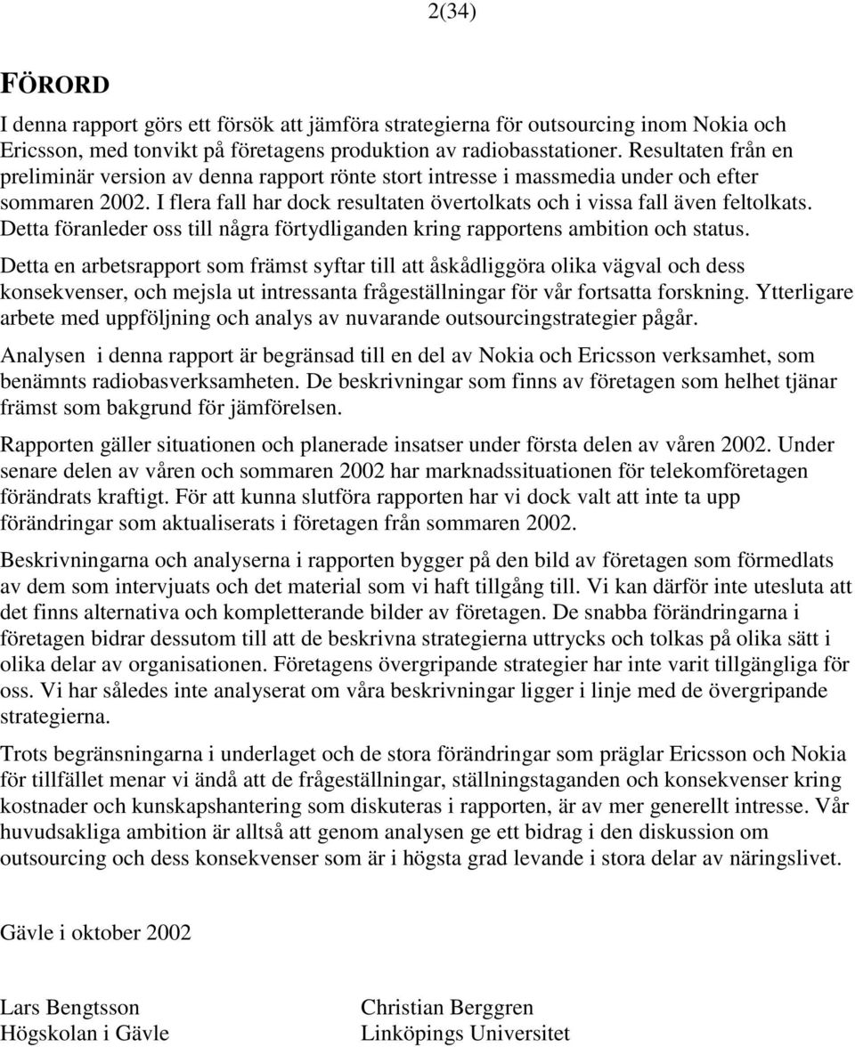 Detta föranleder oss till några förtydliganden kring rapportens ambition och status.