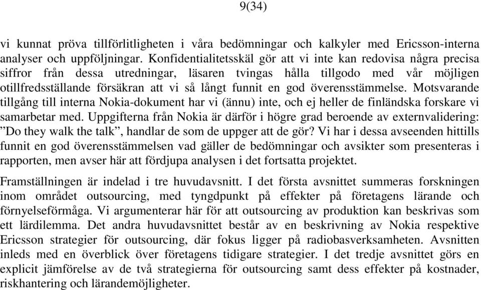 en god överensstämmelse. Motsvarande tillgång till interna Nokia-dokument har vi (ännu) inte, och ej heller de finländska forskare vi samarbetar med.