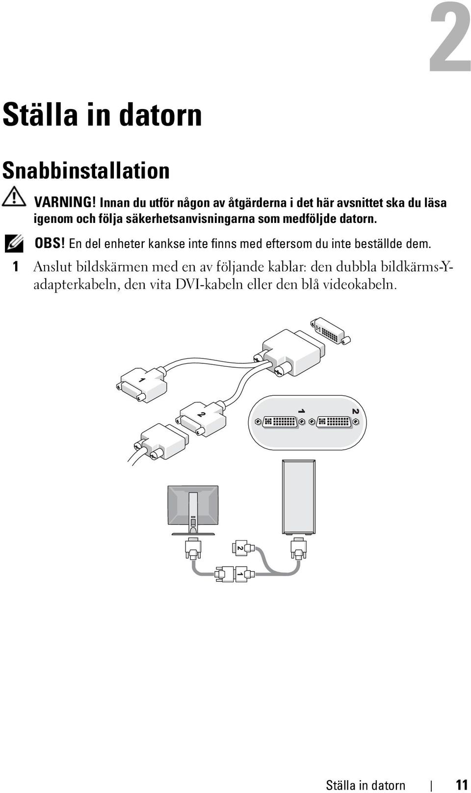 säkerhetsanvisningarna som medföljde datorn. OBS!