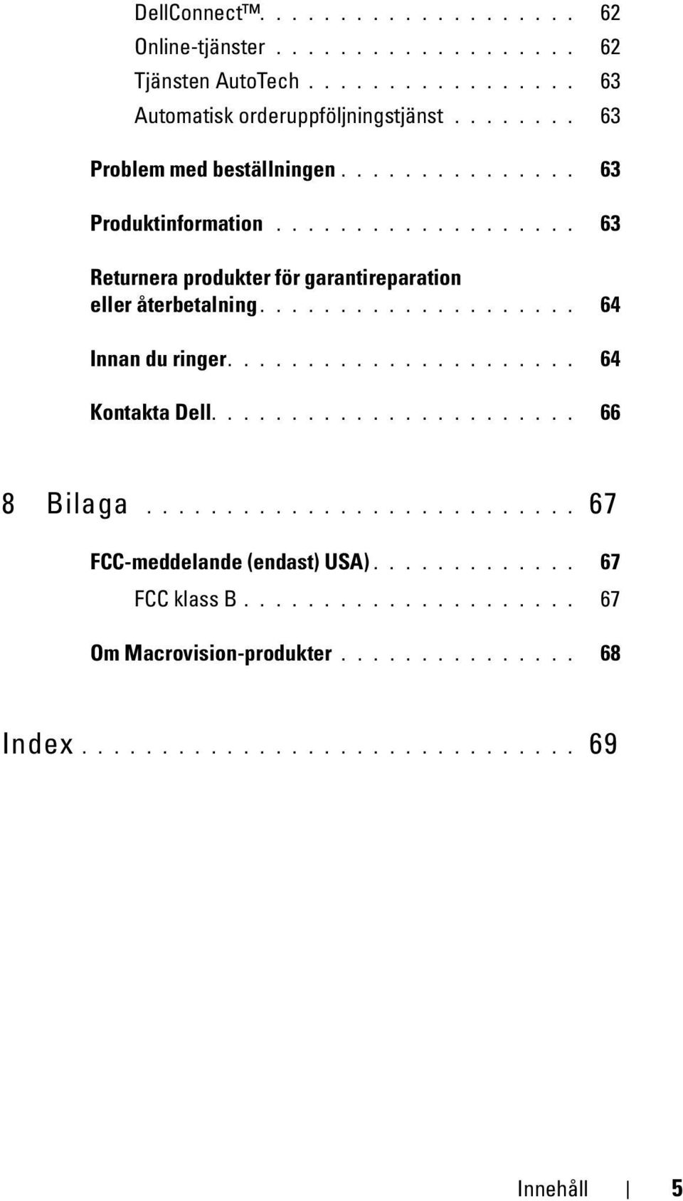 ................... 64 Innan du ringer...................... 64 Kontakta Dell....................... 66 8 Bilaga........................... 67 FCC-meddelande (endast) USA).