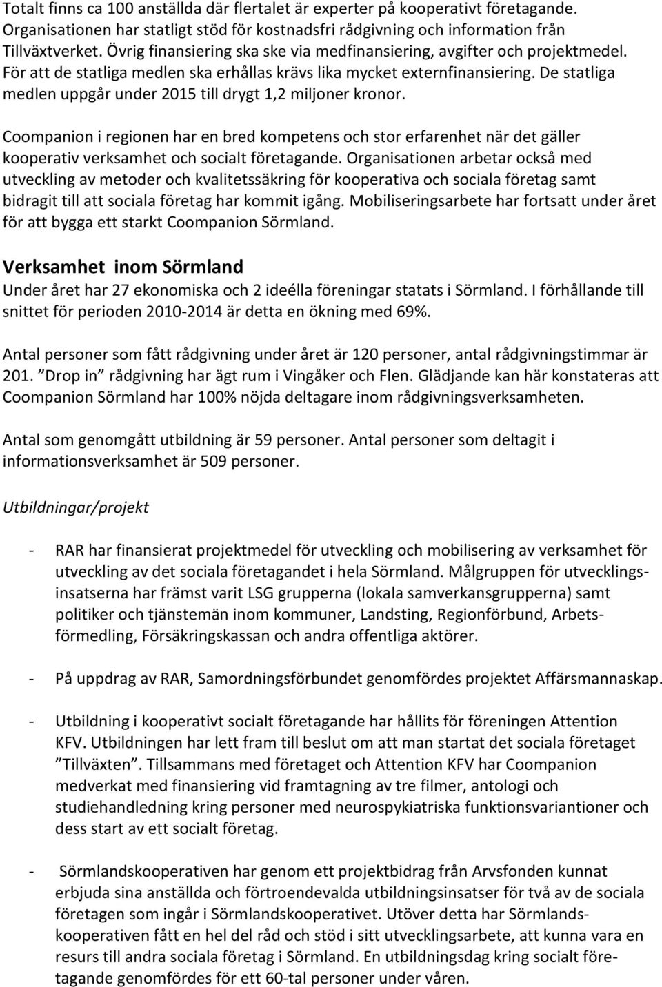 De statliga medlen uppgår under 2015 till drygt 1,2 miljoner kronor. Coompanion i regionen har en bred kompetens och stor erfarenhet när det gäller kooperativ verksamhet och socialt företagande.