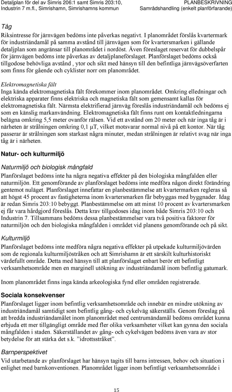 Även föreslaget reservat för dubbelspår för järnvägen bedöms inte påverkas av detaljplaneförslaget.