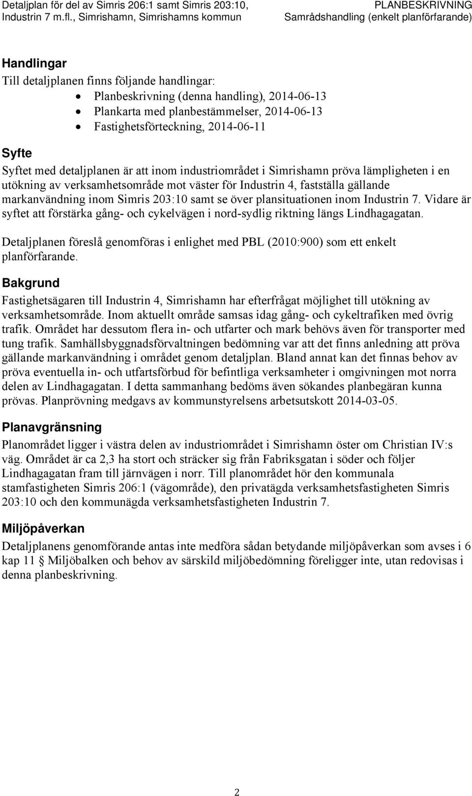 över plansituationen inom Industrin 7. Vidare är syftet att förstärka gång- och cykelvägen i nord-sydlig riktning längs Lindhagagatan.