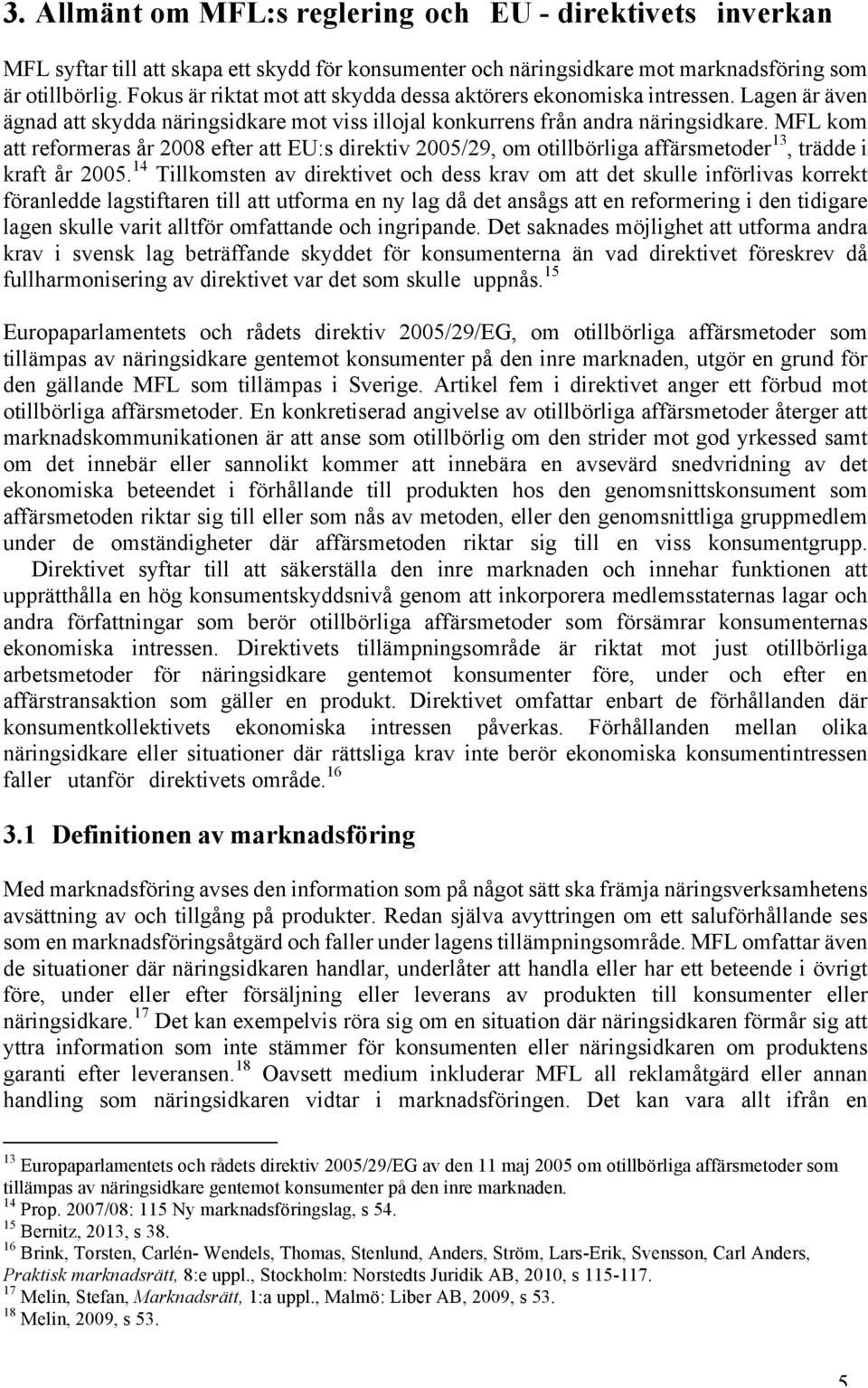 MFL kom att reformeras år 2008 efter att EU:s direktiv 2005/29, om otillbörliga affärsmetoder 13, trädde i kraft år 2005.