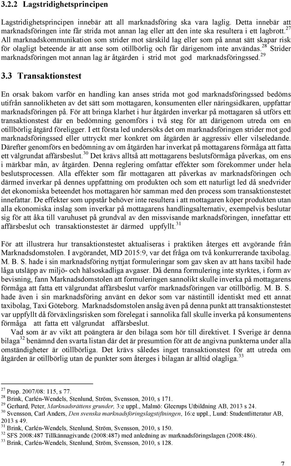 27 All marknadskommunikation som strider mot särskild lag eller som på annat sätt skapar risk för olagligt beteende är att anse som otillbörlig och får därigenom inte användas.