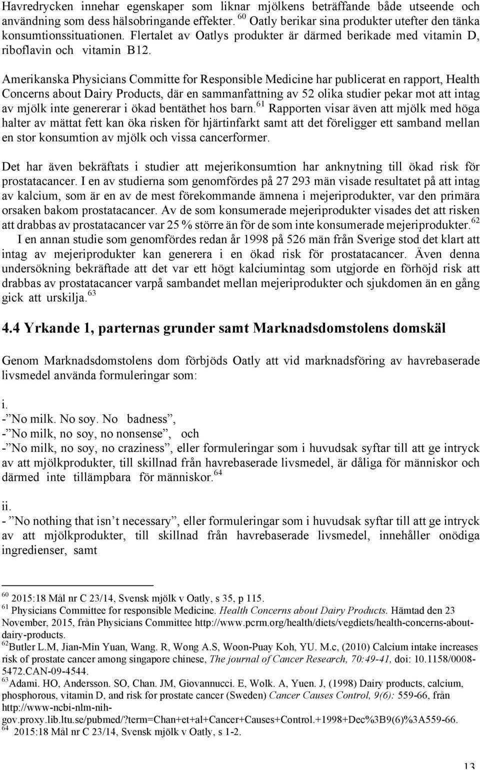 Amerikanska Physicians Committe for Responsible Medicine har publicerat en rapport, Health Concerns about Dairy Products, där en sammanfattning av 52 olika studier pekar mot att intag av mjölk inte