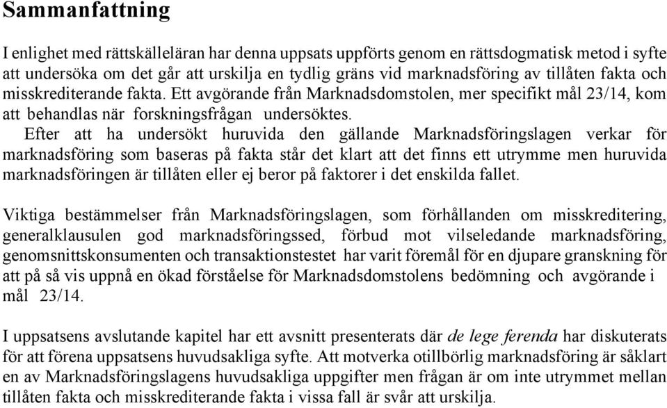 Efter att ha undersökt huruvida den gällande Marknadsföringslagen verkar för marknadsföring som baseras på fakta står det klart att det finns ett utrymme men huruvida marknadsföringen är tillåten