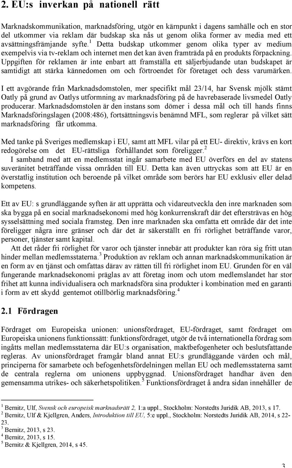 Uppgiften för reklamen är inte enbart att framställa ett säljerbjudande utan budskapet är samtidigt att stärka kännedomen om och förtroendet för företaget och dess varumärken.