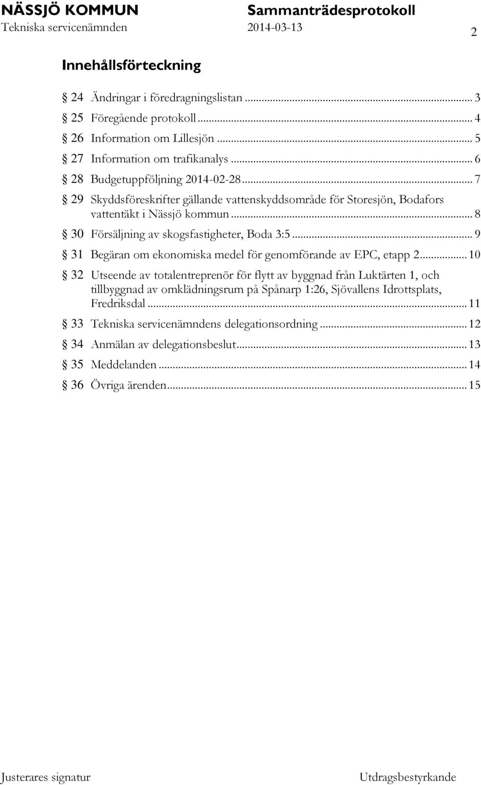 .. 8 30 Försäljning av skogsfastigheter, Boda 3:5... 9 31 Begäran om ekonomiska medel för genomförande av EPC, etapp 2.