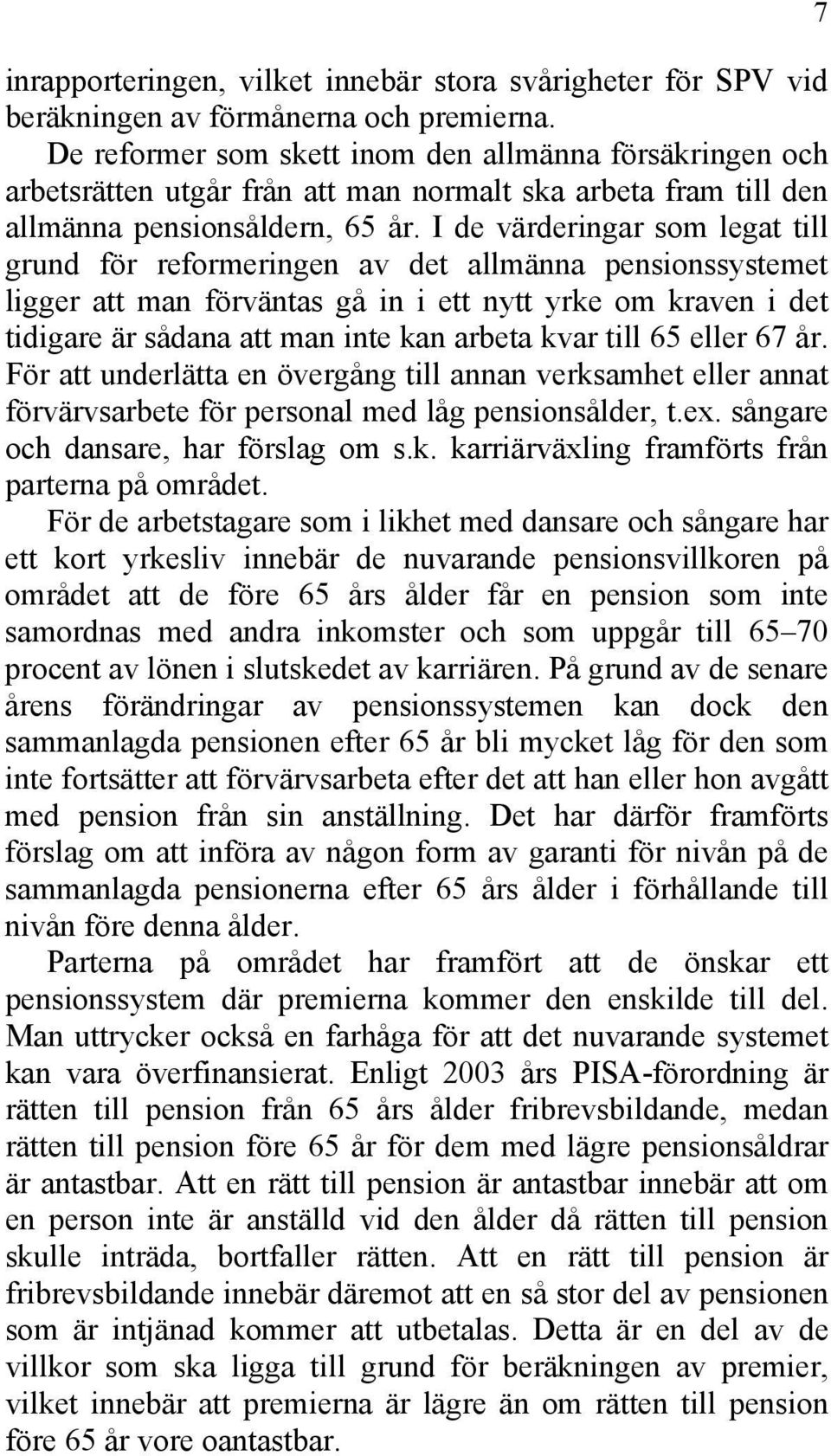 I de värderingar som legat till grund för reformeringen av det allmänna pensionssystemet ligger att man förväntas gå in i ett nytt yrke om kraven i det tidigare är sådana att man inte kan arbeta kvar