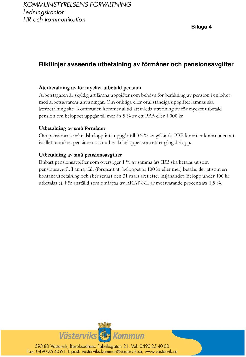 Kommunen kommer alltid att inleda utredning av för mycket utbetald pension om beloppet uppgår till mer än 5 % av ett PBB eller 1.