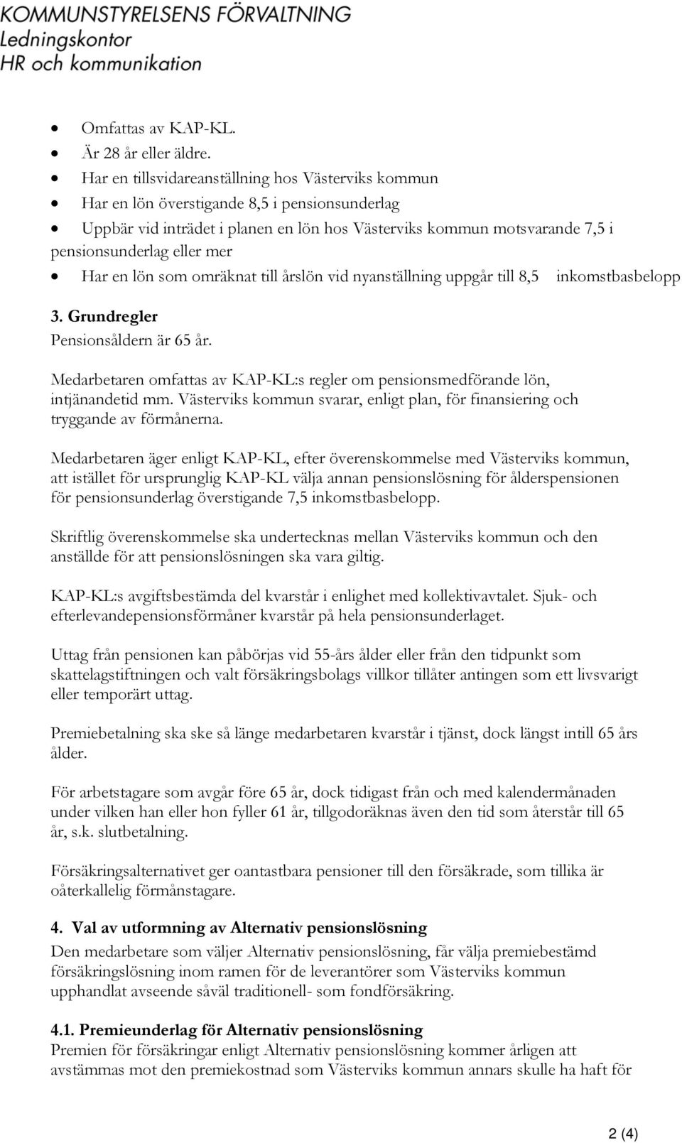 mer Har en lön som omräknat till årslön vid nyanställning uppgår till 8,5 inkomstbasbelopp 3. Grundregler Pensionsåldern är 65 år.