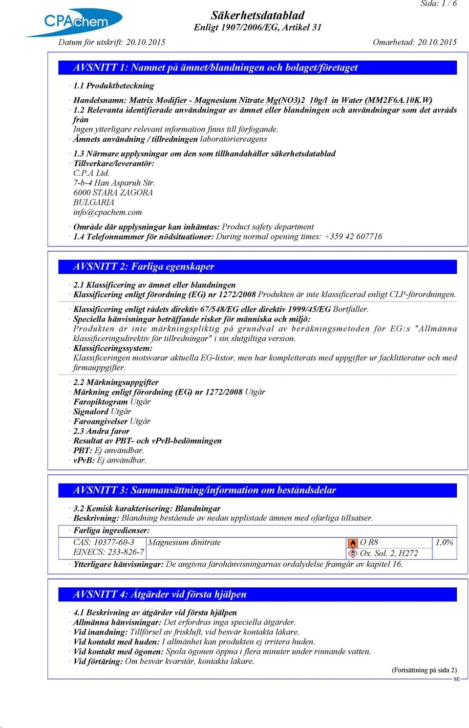 3 Närmare upplysningar om den som tillhandahåller säkerhetsdatablad Tillverkare/leverantör: C.P.A Ltd. 7-b-4 Han Asparuh Str. 6000 STARA ZAGORA BULGARIA info@cpachem.