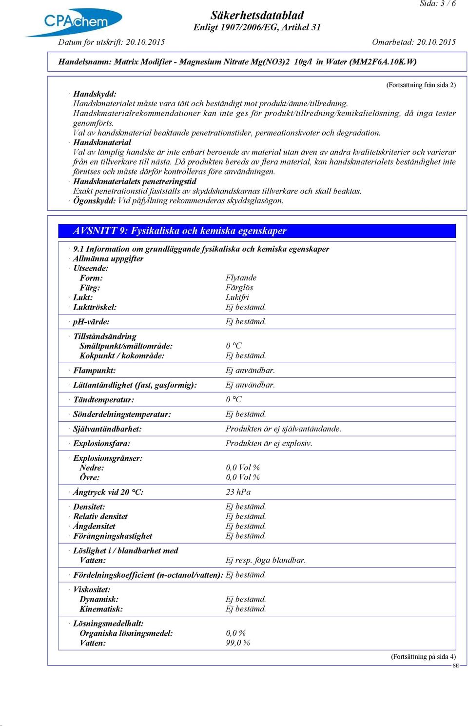 Handskmaterial Val av lämplig handske är inte enbart beroende av material utan även av andra kvalitetskriterier och varierar från en tillverkare till nästa.