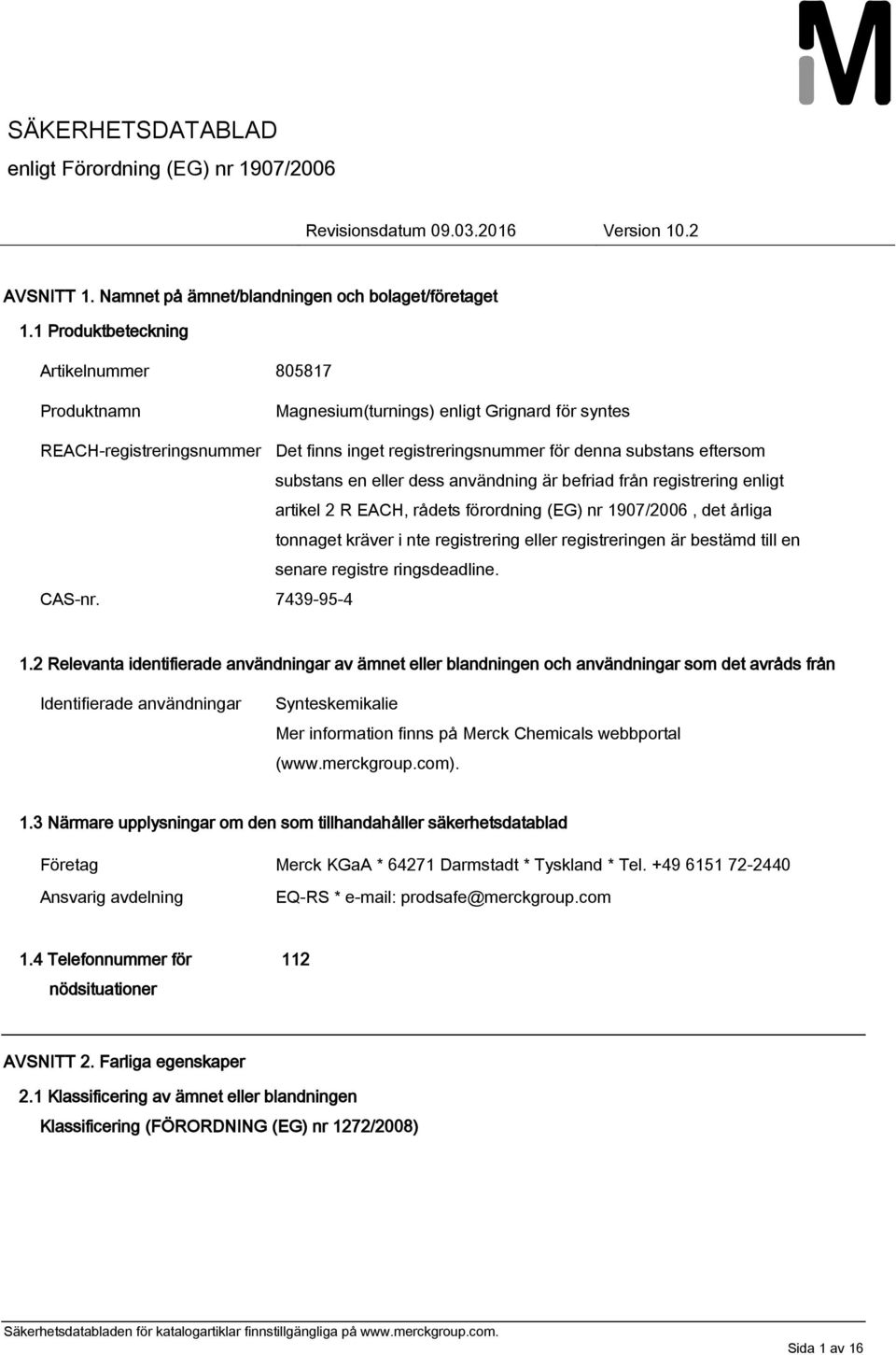 rådets förordning (EG) nr 1907/2006, det årliga tonnaget kräver i nte registrering eller registreringen är bestämd till en senare registre ringsdeadline. CAS-nr. 7439-95-4 1.