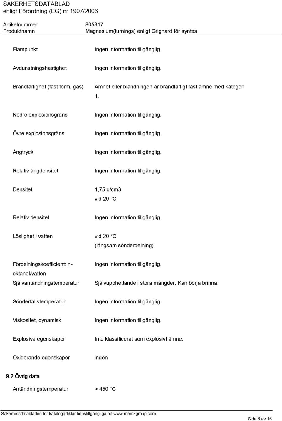 (långsam sönderdelning) Fördelningskoefficient: n- oktanol/vatten Självantändningstemperatur Självupphettande i stora mängder. Kan börja brinna.