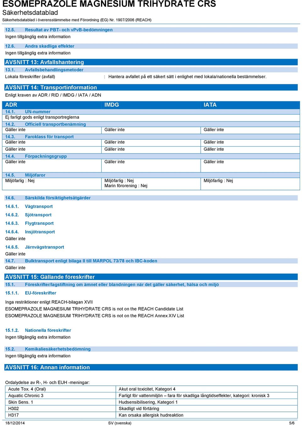 Faroklass för transport 14.4. Förpackningsgrupp 14.5. Miljöfaror Miljöfarlig : Nej Miljöfarlig : Nej Marin förorening : Nej Miljöfarlig : Nej 14.6. Särskilda försiktighetsåtgärder 14.6.1. Vägtransport 14.