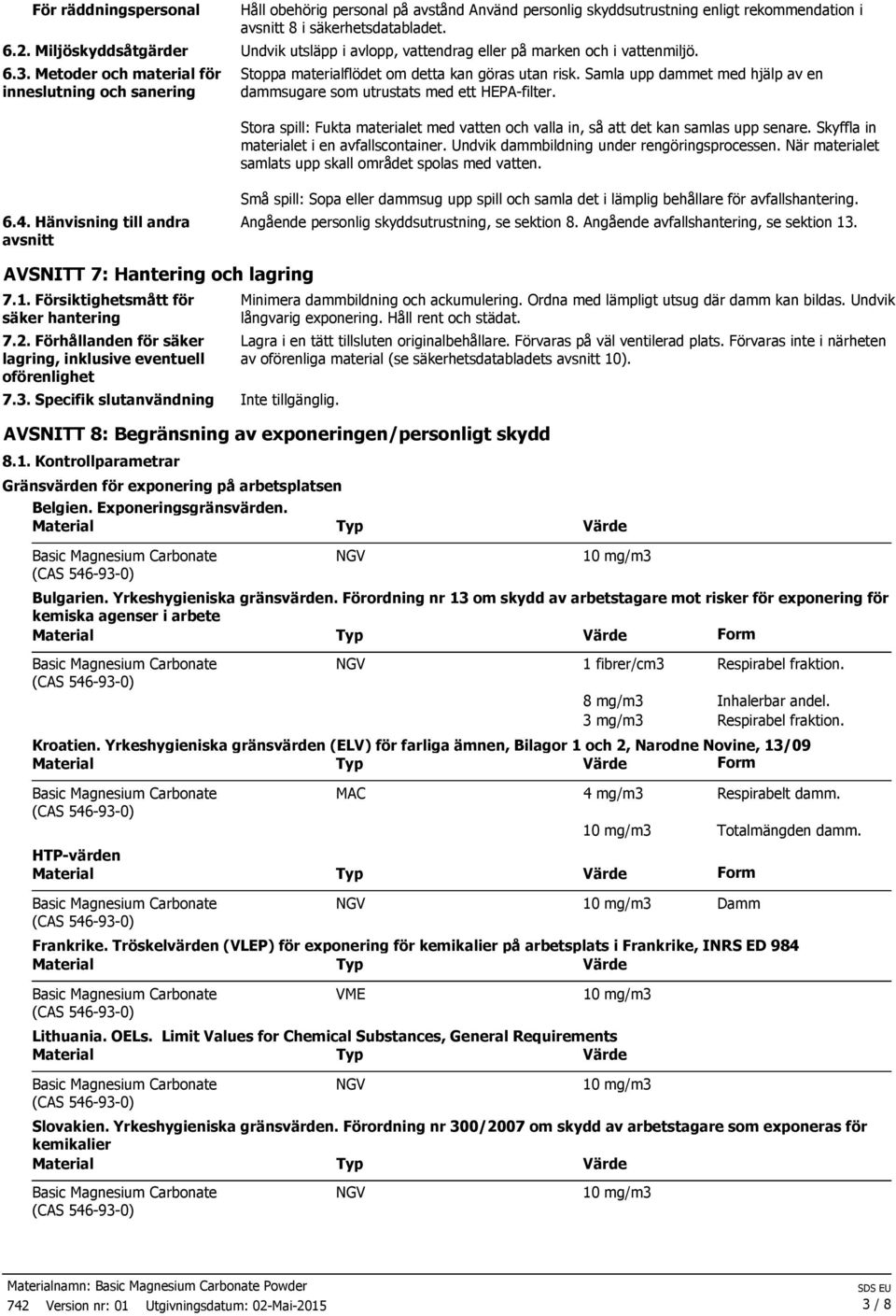 Undvik utsläpp i avlopp, vattendrag eller på marken och i vattenmiljö. Stoppa materialflödet om detta kan göras utan risk.