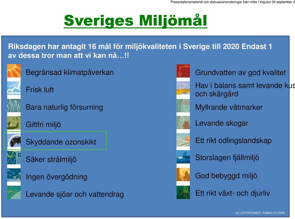 ! Begränsad klimatpåverkan Frisk luft Bara naturlig försurning Giftfri miljö Skyddande ozonskikt Säker strålmiljö Ingen övergödning Levande sjöar och