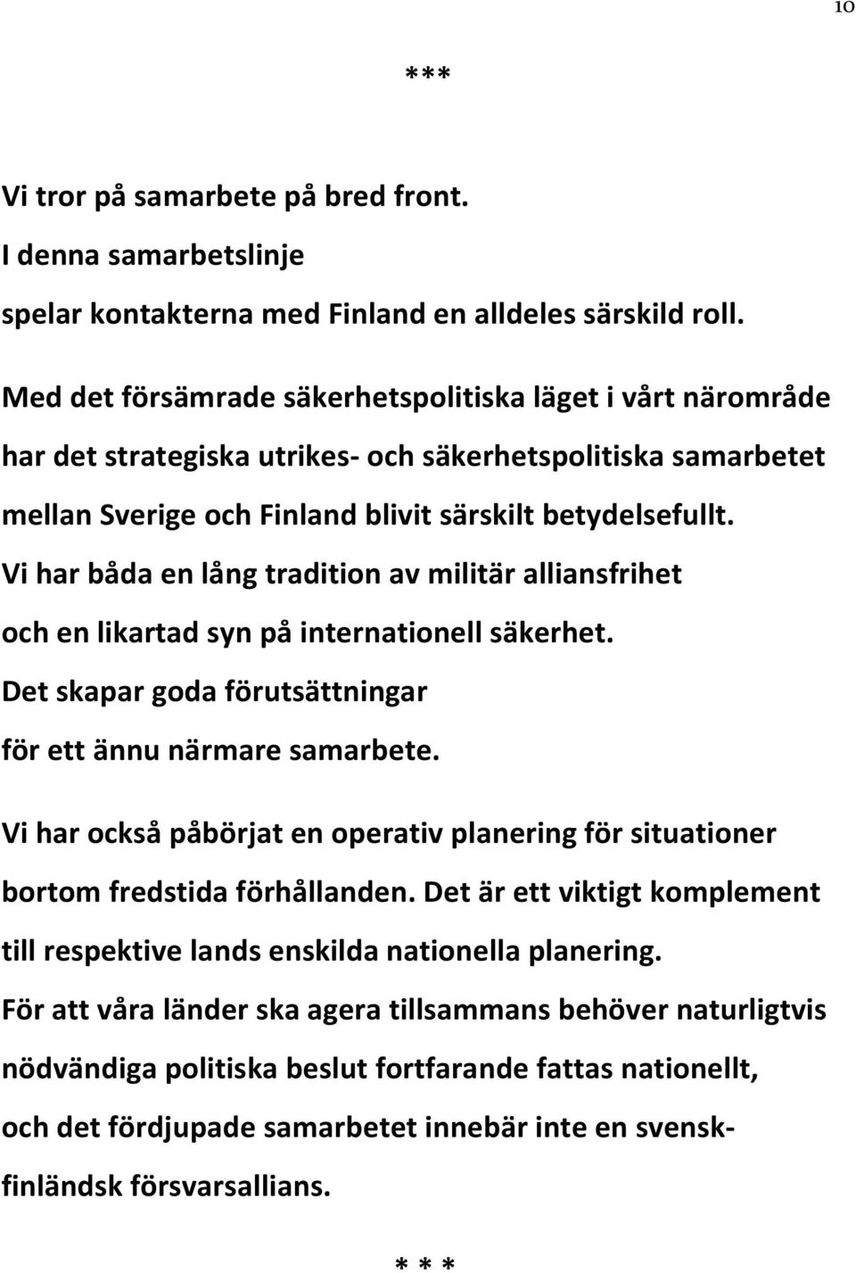 Vi har båda en lång tradition av militär alliansfrihet och en likartad syn på internationell säkerhet. Det skapar goda förutsättningar för ett ännu närmare samarbete.