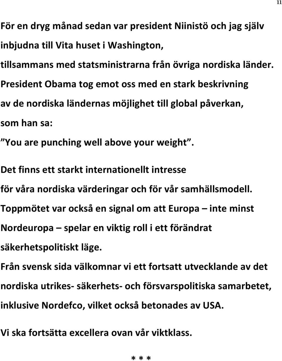 Det finns ett starkt internationellt intresse för våra nordiska värderingar och för vår samhällsmodell.