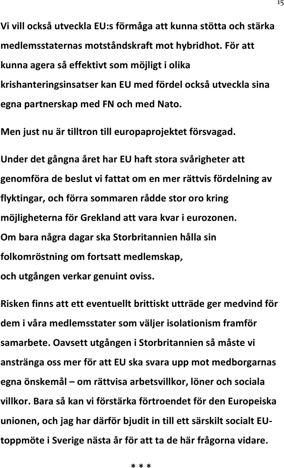 Men just nu är tilltron till europaprojektet försvagad.