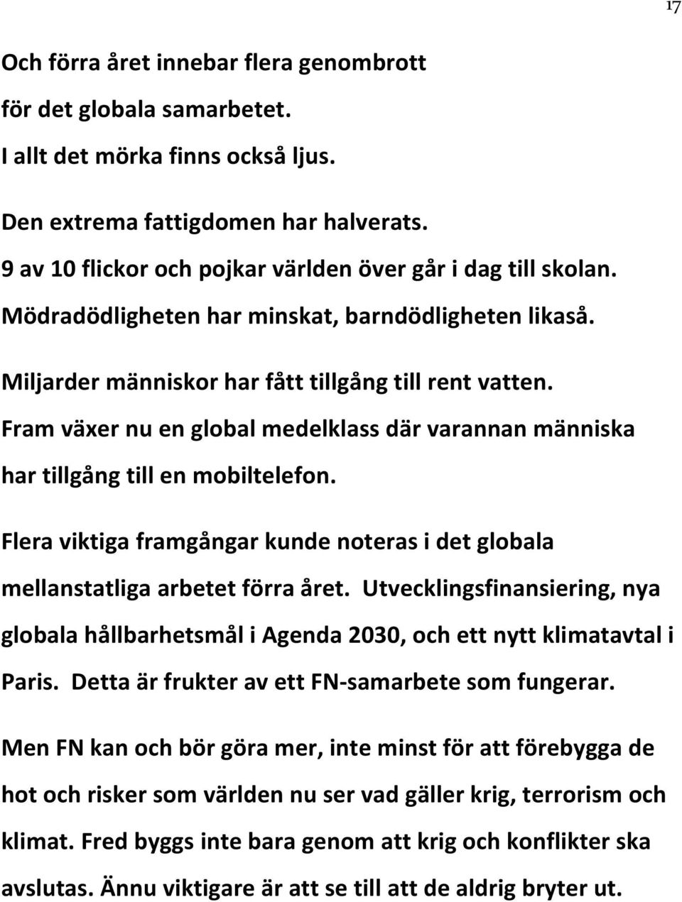 Fram växer nu en global medelklass där varannan människa har tillgång till en mobiltelefon. Flera viktiga framgångar kunde noteras i det globala mellanstatliga arbetet förra året.