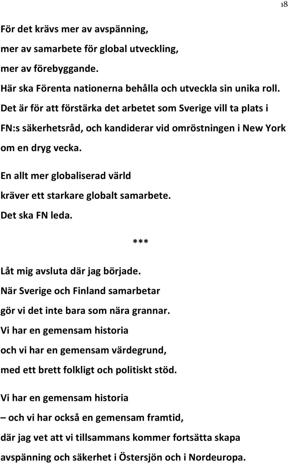 En allt mer globaliserad värld kräver ett starkare globalt samarbete. Det ska FN leda. *** Låt mig avsluta där jag började.