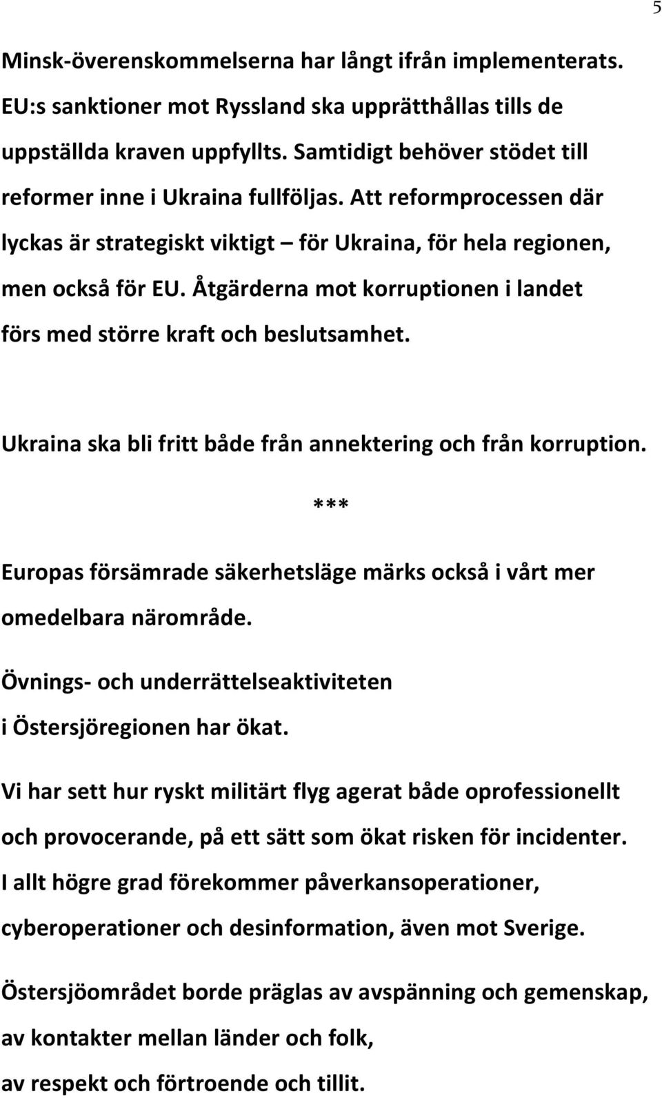 Åtgärderna mot korruptionen i landet förs med större kraft och beslutsamhet. Ukraina ska bli fritt både från annektering och från korruption.