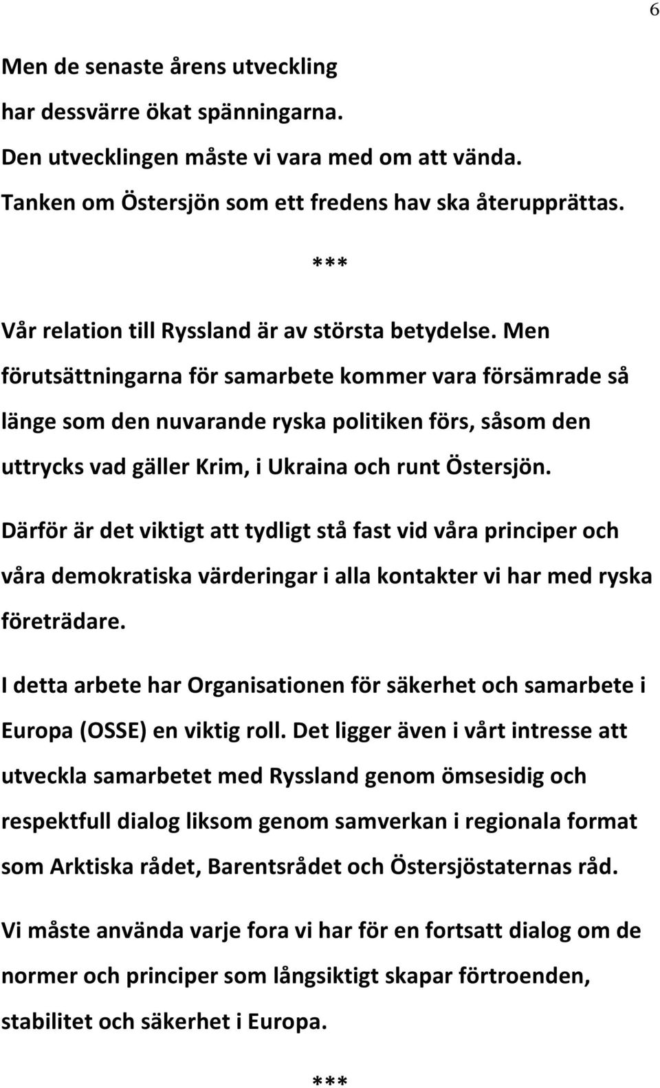 Men förutsättningarna för samarbete kommer vara försämrade så länge som den nuvarande ryska politiken förs, såsom den uttrycks vad gäller Krim, i Ukraina och runt Östersjön.