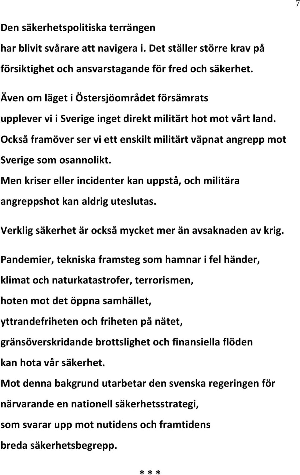 Men kriser eller incidenter kan uppstå, och militära angreppshot kan aldrig uteslutas. Verklig säkerhet är också mycket mer än avsaknaden av krig.