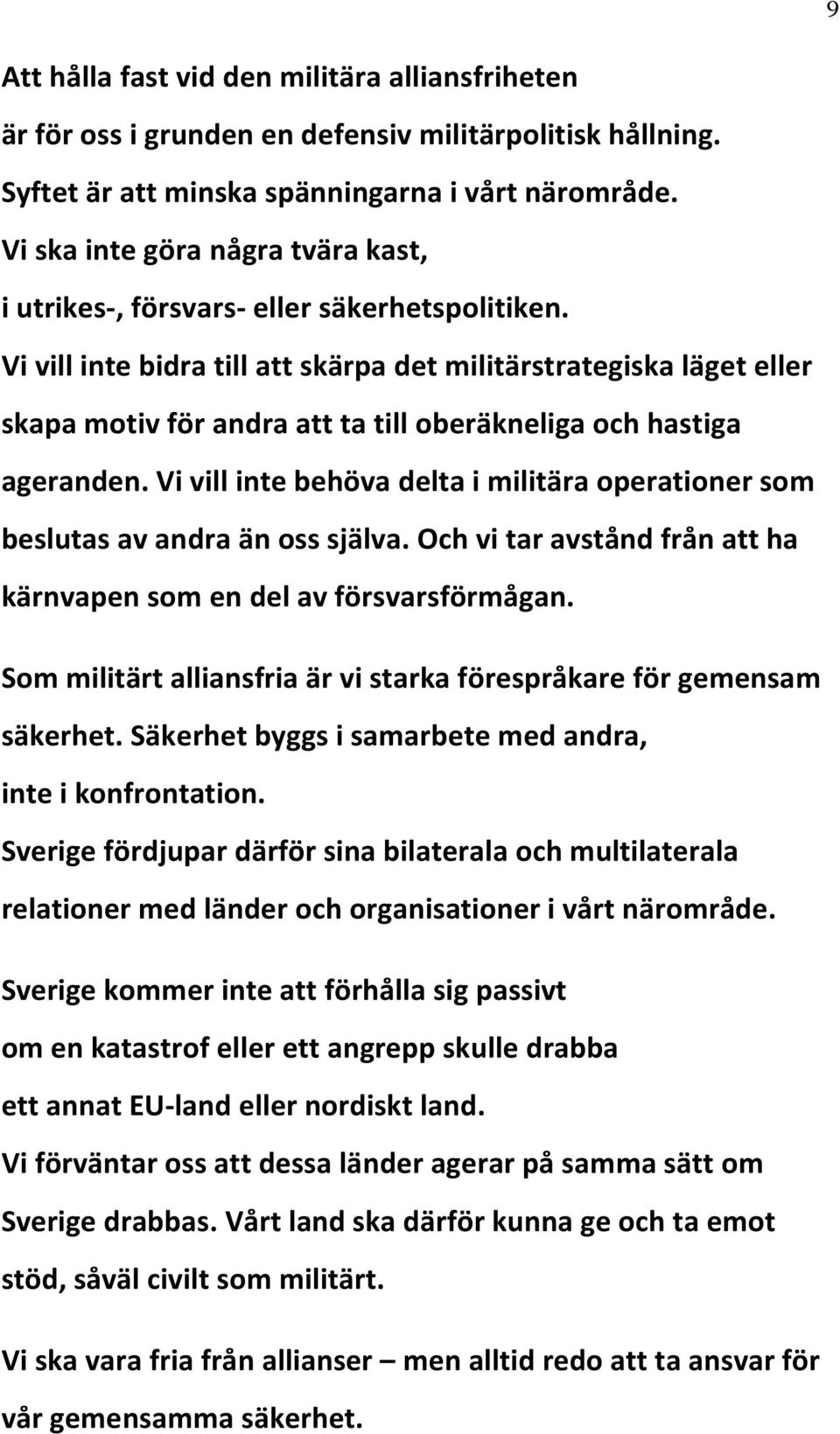 Vi vill inte bidra till att skärpa det militärstrategiska läget eller skapa motiv för andra att ta till oberäkneliga och hastiga ageranden.