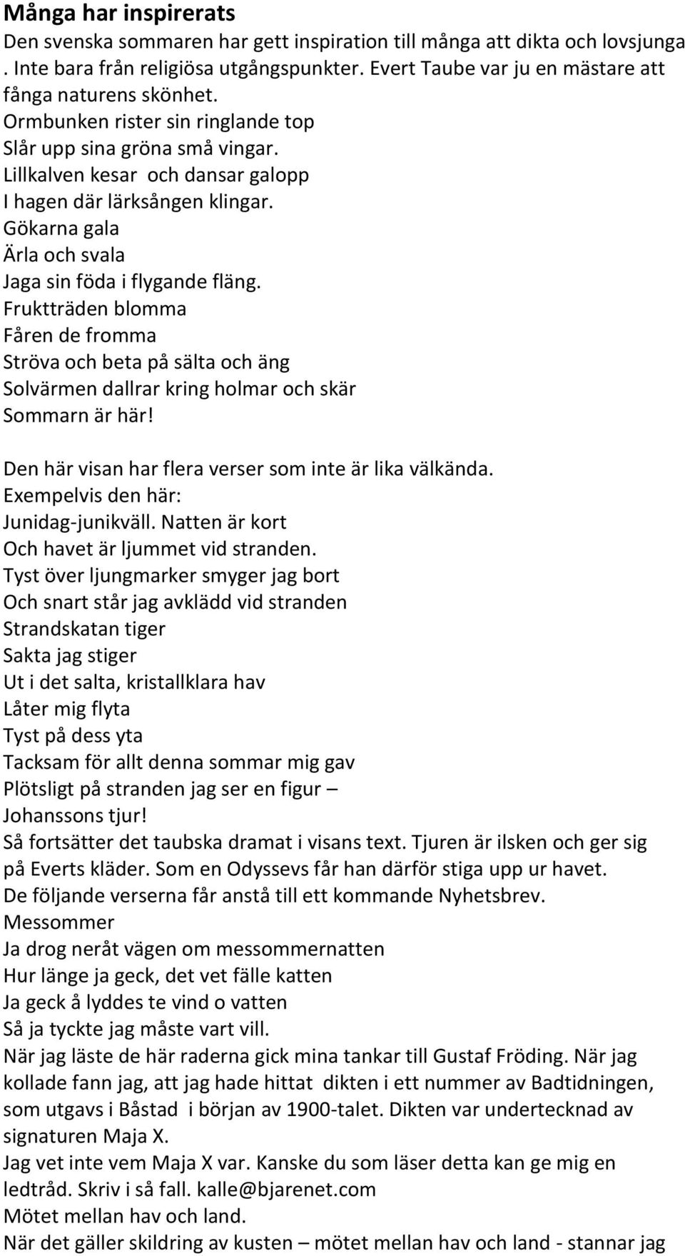 Fruktträden blomma Fåren de fromma Ströva och beta på sälta och äng Solvärmen dallrar kring holmar och skär Sommarn är här! Den här visan har flera verser som inte är lika välkända.