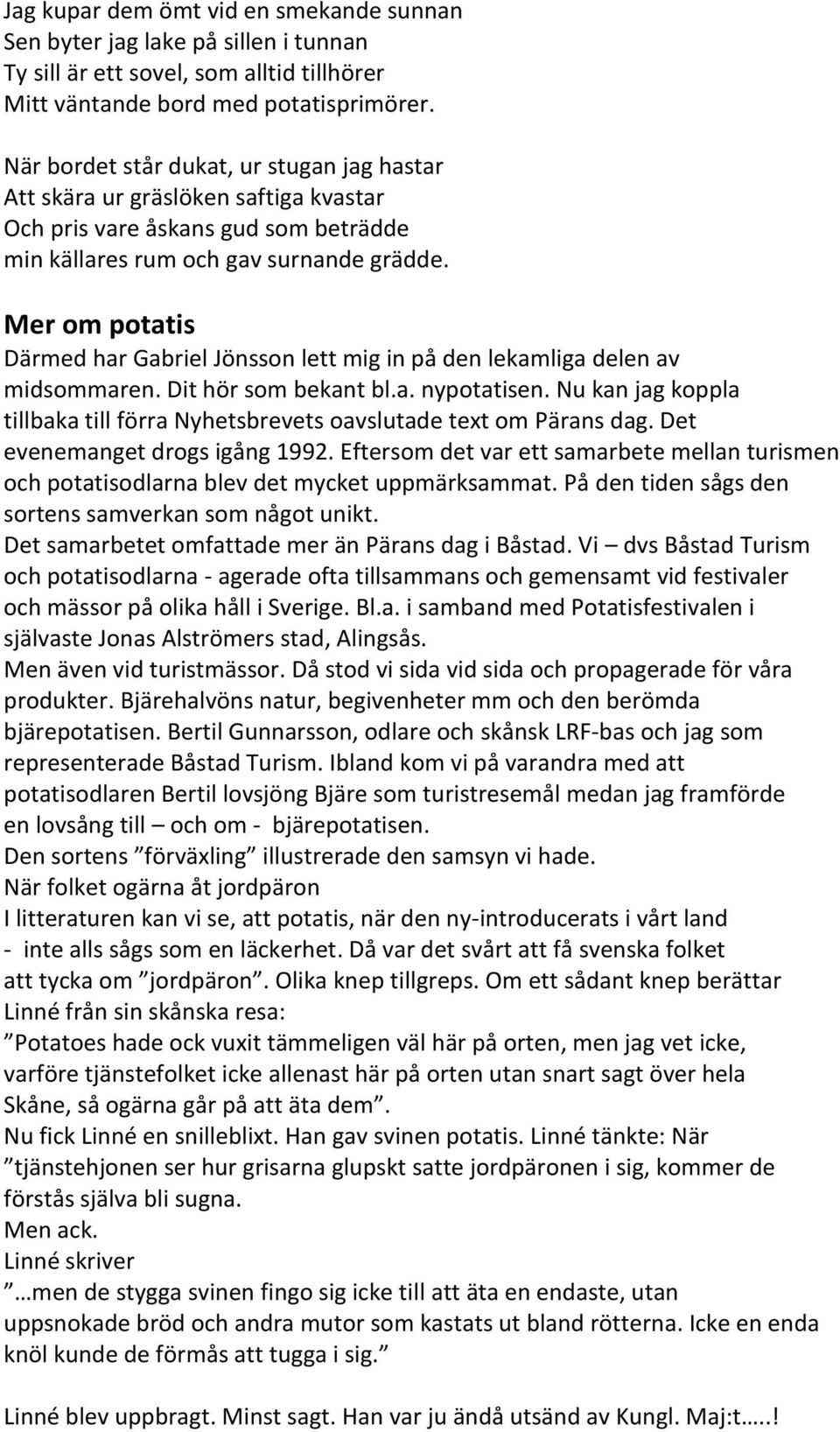 Mer om potatis Därmed har Gabriel Jönsson lett mig in på den lekamliga delen av midsommaren. Dit hör som bekant bl.a. nypotatisen.