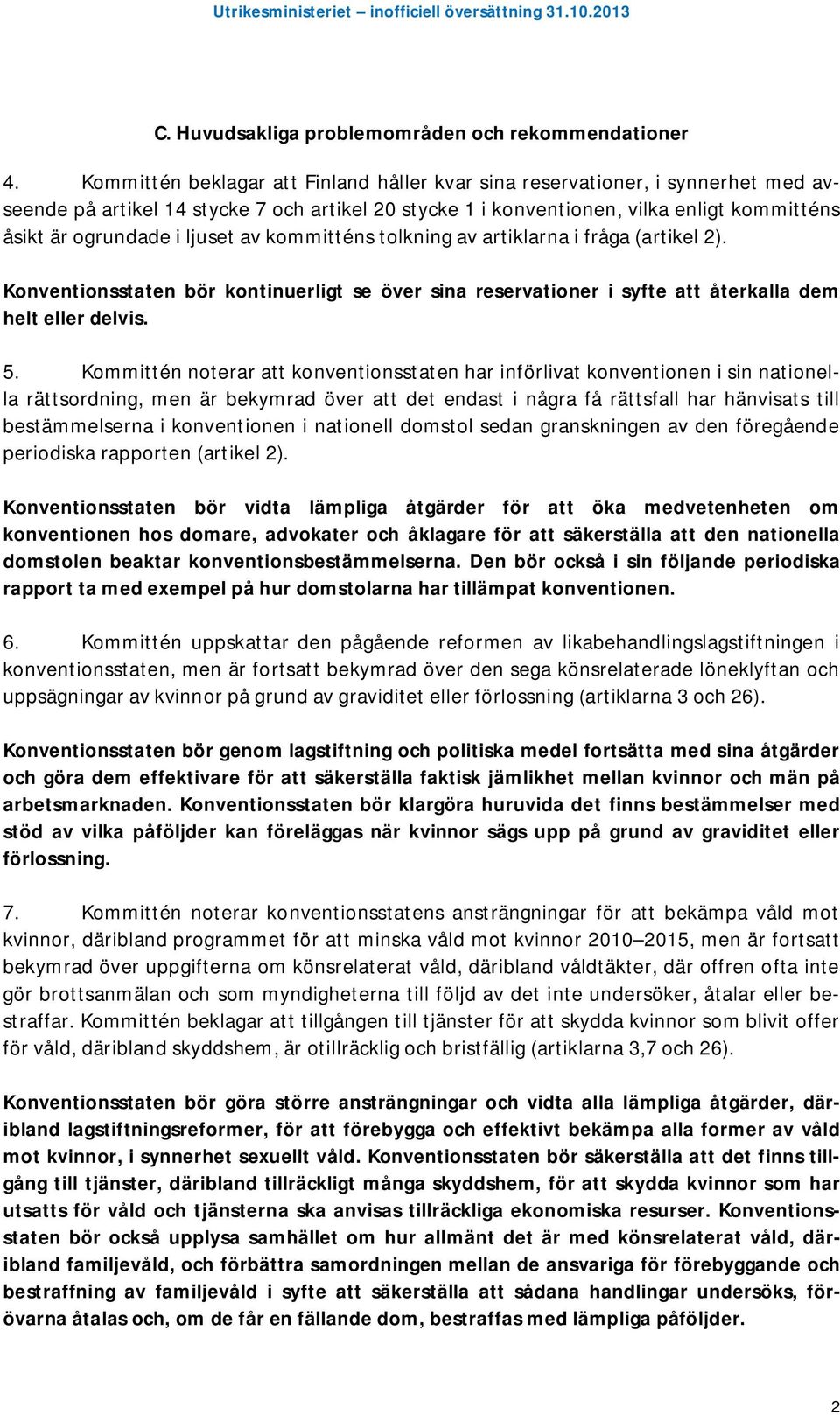 ljuset av kommitténs tolkning av artiklarna i fråga (artikel 2). Konventionsstaten bör kontinuerligt se över sina reservationer i syfte att återkalla dem helt eller delvis. 5.