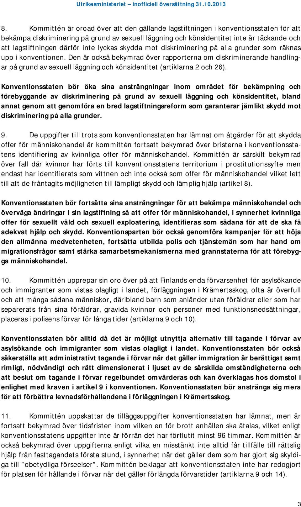 Den är också bekymrad över rapporterna om diskriminerande handlingar på grund av sexuell läggning och könsidentitet (artiklarna 2 och 26).