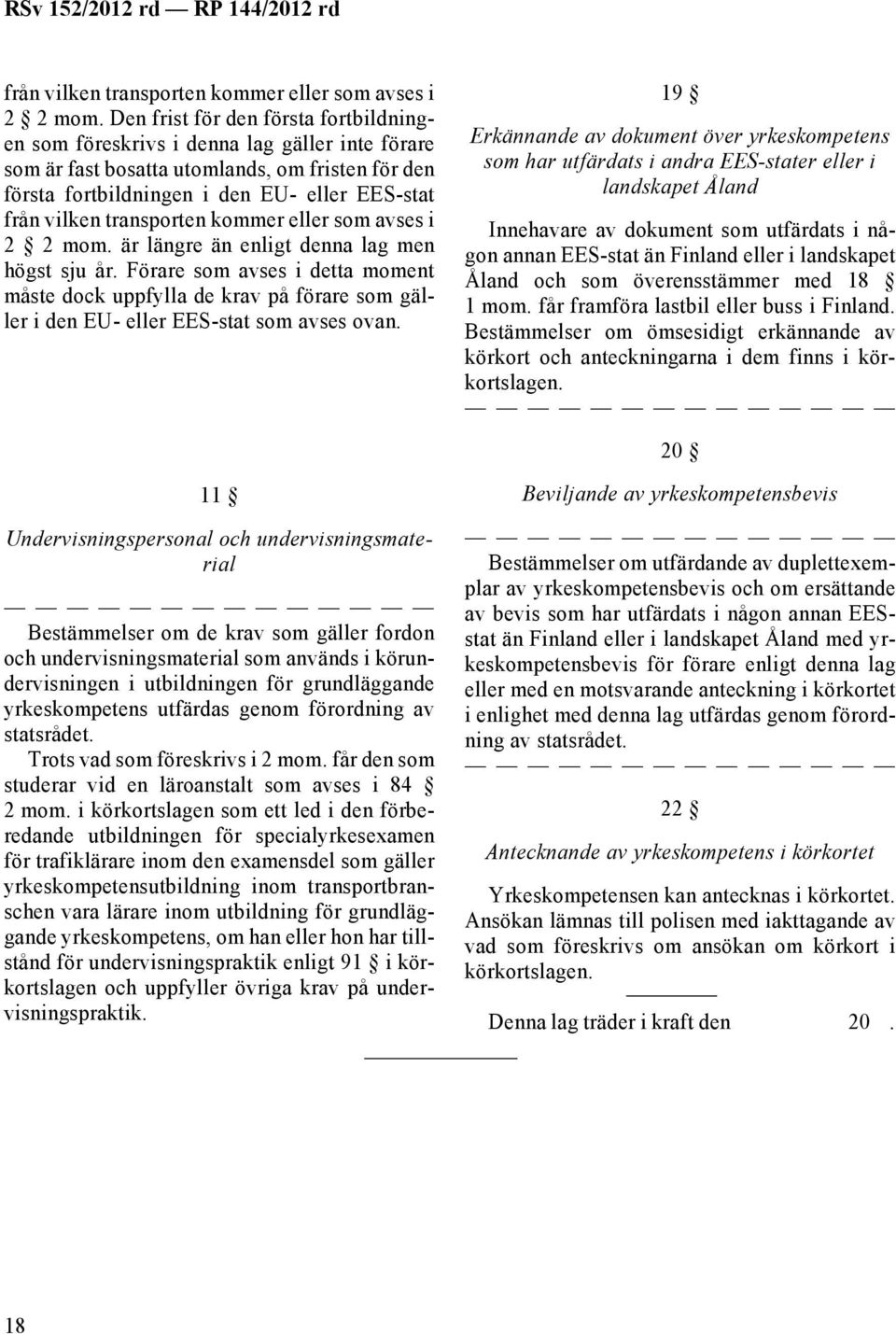 enligt denna lag men högst sju år. Förare som avses i detta moment måste dock uppfylla de krav på förare som gäller i den EU- eller EES-stat som avses ovan.