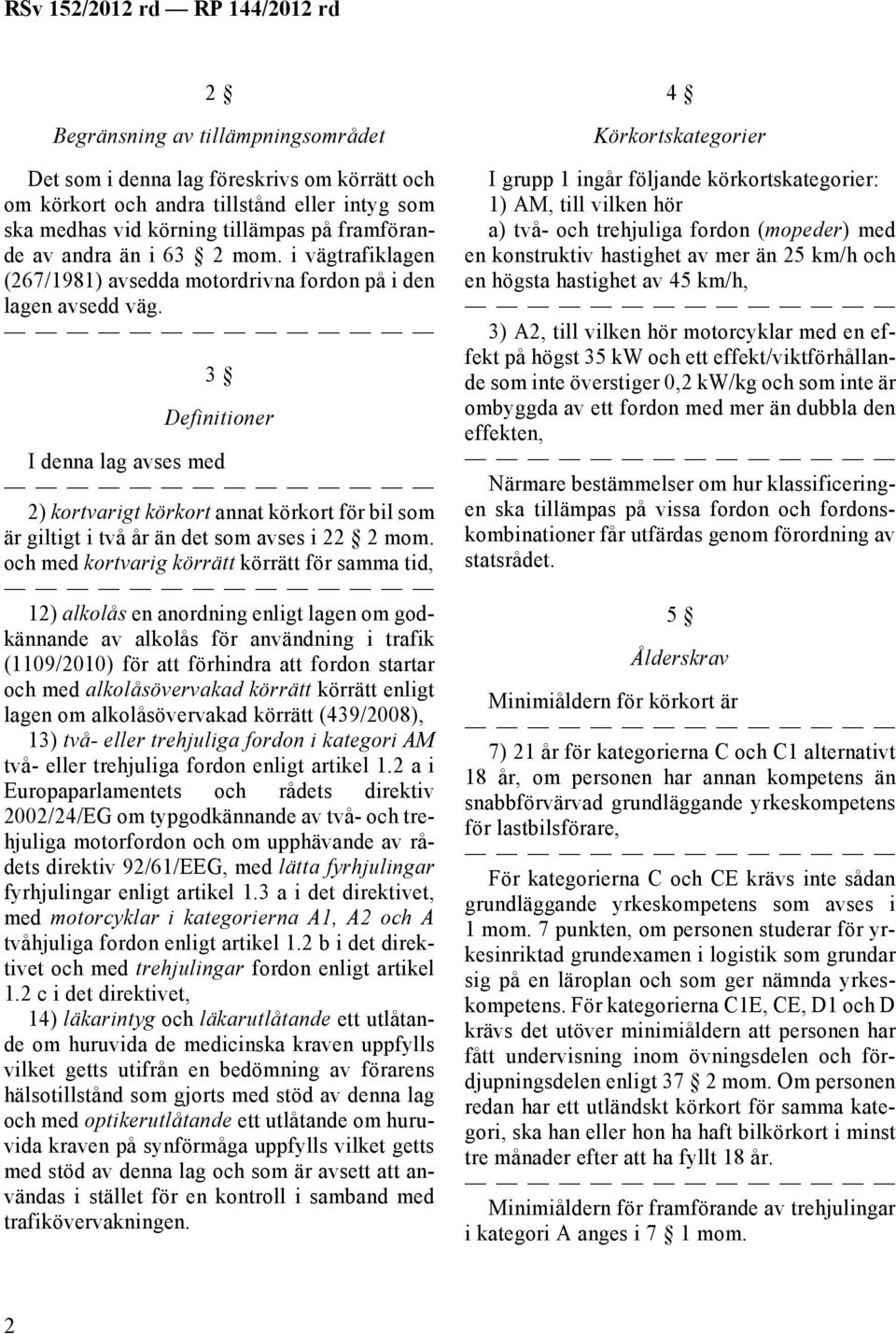 3 Definitioner I denna lag avses med 2) kortvarigt körkort annat körkort för bil som är giltigt i två år än det som avses i 22 2 mom.