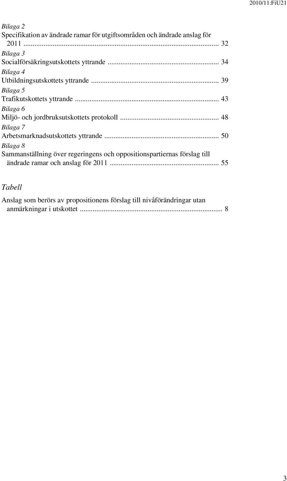 .. 43 Bilaga 6 Miljö- och jordbruksutskottets protokoll... 48 Bilaga 7 Arbetsmarknadsutskottets yttrande.