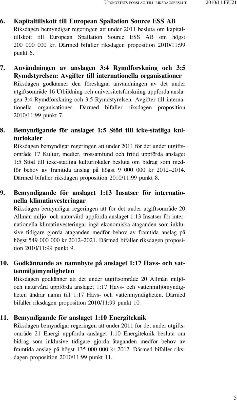 Därmed bifaller riksdagen proposition 2010/11:99 punkt 6. 7.