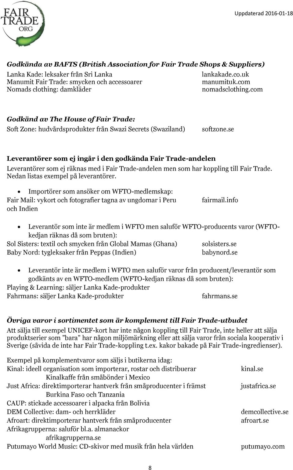 se Leverantörer som ej ingår i den godkända Fair Trade-andelen Leverantörer som ej räknas med i Fair Trade-andelen men som har koppling till Fair Trade. Nedan listas exempel på leverantörer.