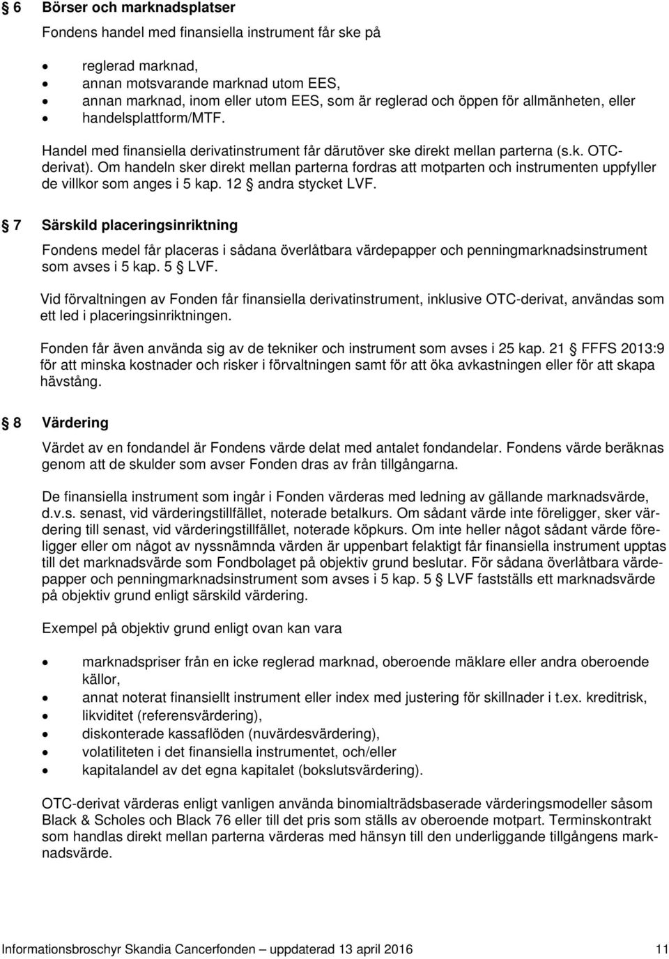 Om handeln sker direkt mellan parterna fordras att motparten och instrumenten uppfyller de villkor som anges i 5 kap. 12 andra stycket LVF.