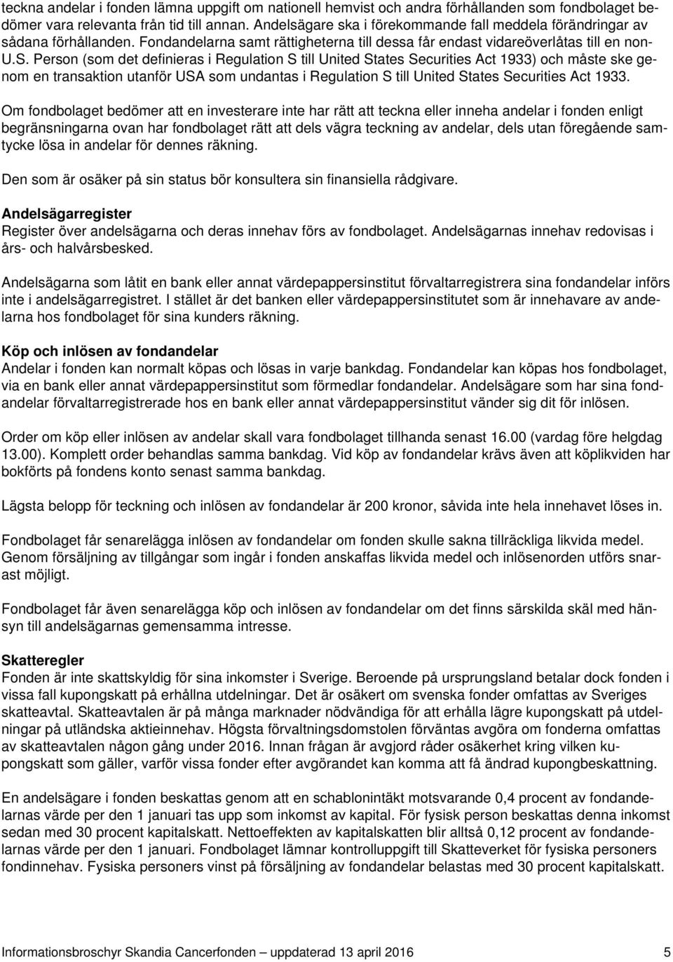 Person (som det definieras i Regulation S till United States Securities Act 1933) och måste ske genom en transaktion utanför USA som undantas i Regulation S till United States Securities Act 1933.