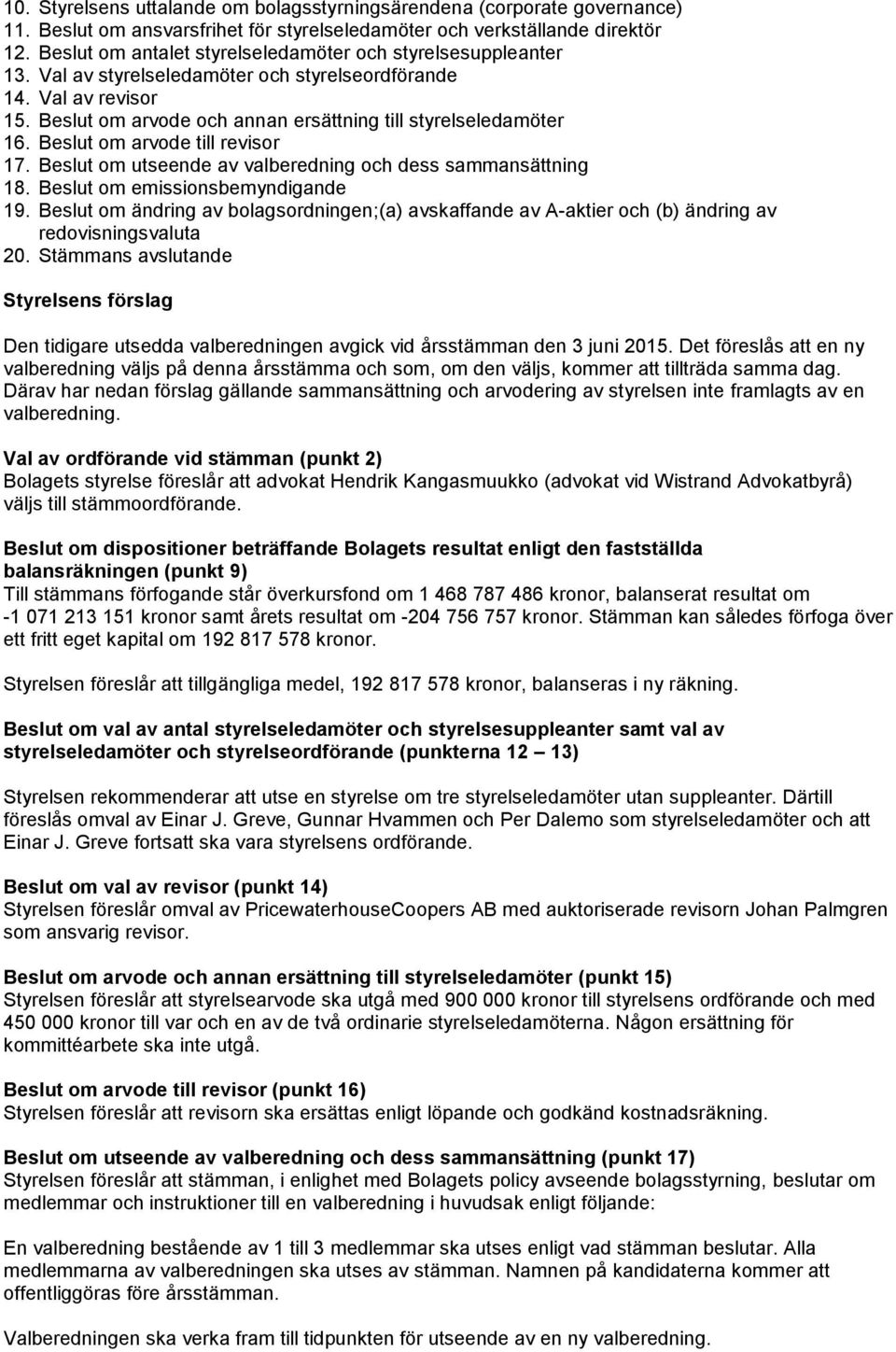 Beslut om arvode till revisor 17. Beslut om utseende av valberedning och dess sammansättning 18. Beslut om emissionsbemyndigande 19.