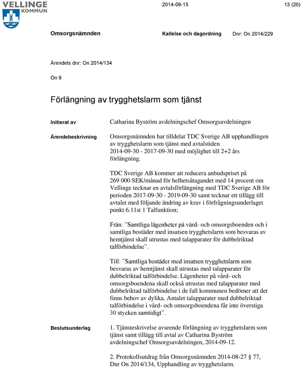 TDC Sverige AB kommer att reducera anbudspriset på 269 000 SEK/månad för helhetsåtagandet med 14 procent om Vellinge tecknar en avtalsförlängning med TDC Sverige AB för perioden 2017-09-30-2019-09-30