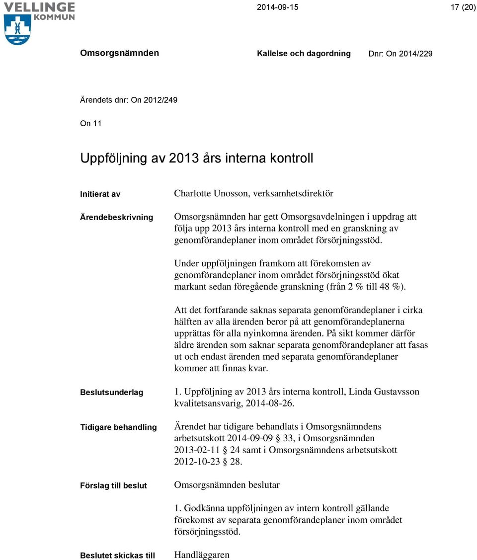 Under uppföljningen framkom att förekomsten av genomförandeplaner inom området försörjningsstöd ökat markant sedan föregående granskning (från 2 % till 48 %).